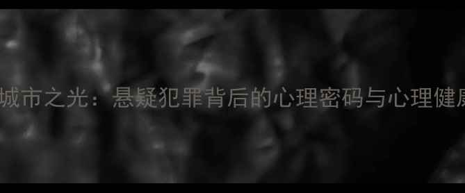 图片 心理罪之城市之光：悬疑犯罪背后的心理密码与心理健康全攻略1