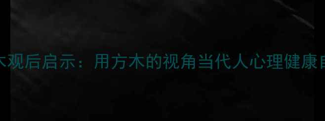图片 心理罪方木观后启示：用方木的视角当代人心理健康自救指南🔥