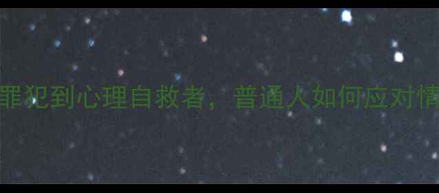 图片 心理罪陈曦：从高智商罪犯到心理自救者，普通人如何应对情绪崩溃？10个实用技巧
