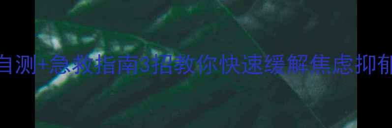 图片 心理自测+急救指南3招教你快速缓解焦虑抑郁情绪