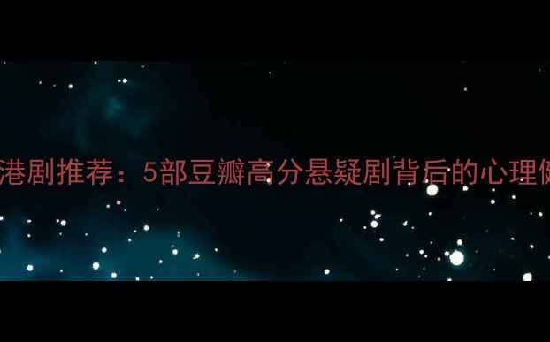 图片 心理追凶港剧推荐：5部豆瓣高分悬疑剧背后的心理健康启示2