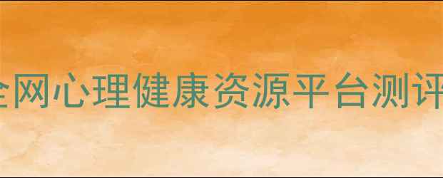 图片 心理追凶：全网心理健康资源平台测评与观看指南1