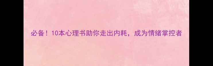 图片 必备！10本心理书助你走出内耗，成为情绪掌控者