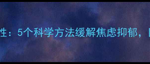 图片 快速提升心理弹性：5个科学方法缓解焦虑抑郁，附日常维护指南2