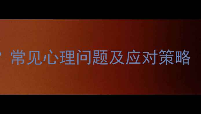 图片 怀疑自己有病？常见心理问题及应对策略（附自测清单）