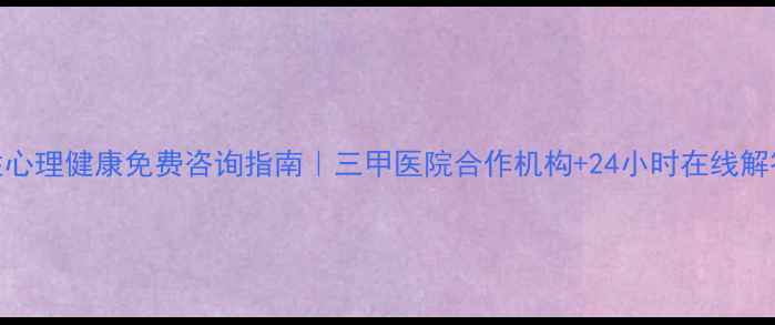 图片 性心理健康免费咨询指南｜三甲医院合作机构+24小时在线解答