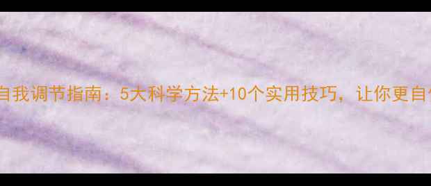 图片 性心理健康自我调节指南：5大科学方法+10个实用技巧，让你更自信更自在✨1