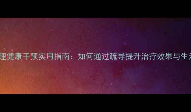 图片 患者心理健康干预实用指南：如何通过疏导提升治疗效果与生活质量2