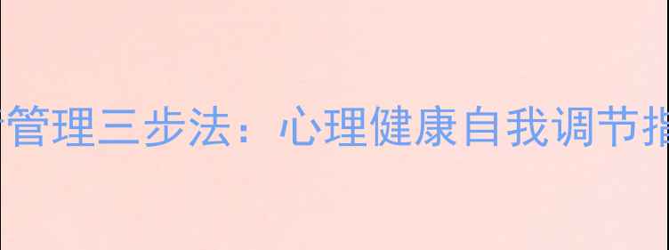 图片 情绪管理三步法：心理健康自我调节指南1