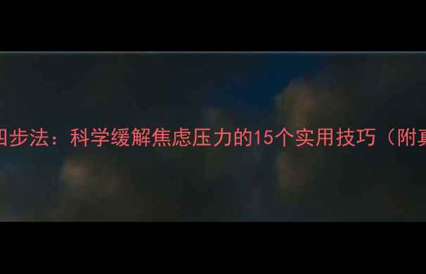 图片 情绪管理四步法：科学缓解焦虑压力的15个实用技巧（附真实案例）