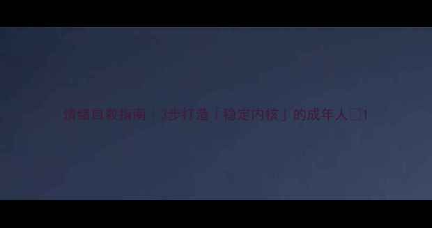 图片 情绪自救指南｜3步打造「稳定内核」的成年人🌟1