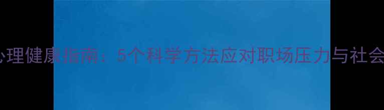 图片 成人心理健康指南：5个科学方法应对职场压力与社会焦虑1