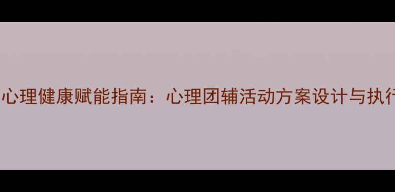 图片 成人心理健康赋能指南：心理团辅活动方案设计与执行全2