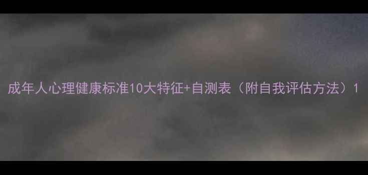 图片 成年人心理健康标准10大特征+自测表（附自我评估方法）1