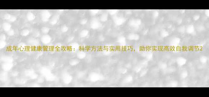 图片 成年心理健康管理全攻略：科学方法与实用技巧，助你实现高效自我调节2