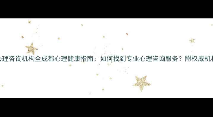 图片 成都心理咨询机构全成都心理健康指南：如何找到专业心理咨询服务？附权威机构推荐