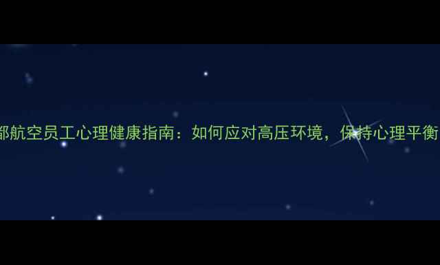 图片 成都航空员工心理健康指南：如何应对高压环境，保持心理平衡？2