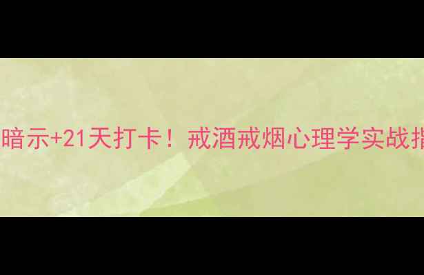 图片 戒断反应+心理暗示+21天打卡！戒酒戒烟心理学实战指南✅新手必看