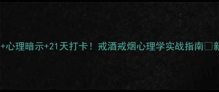 图片 戒断反应+心理暗示+21天打卡！戒酒戒烟心理学实战指南✅新手必看2