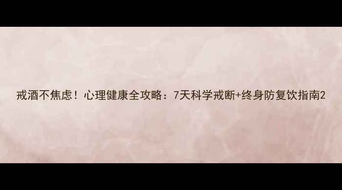 图片 戒酒不焦虑！心理健康全攻略：7天科学戒断+终身防复饮指南2