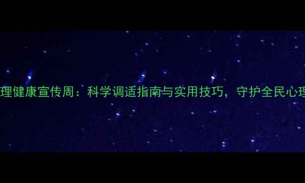 图片 抗疫心理健康宣传周：科学调适指南与实用技巧，守护全民心理防线1