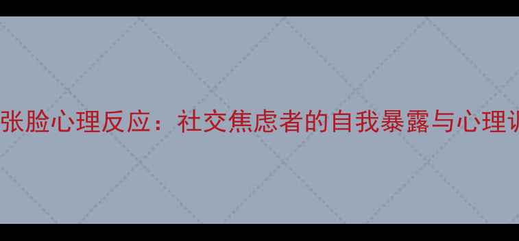 图片 拍照拍半张脸心理反应：社交焦虑者的自我暴露与心理调适指南2