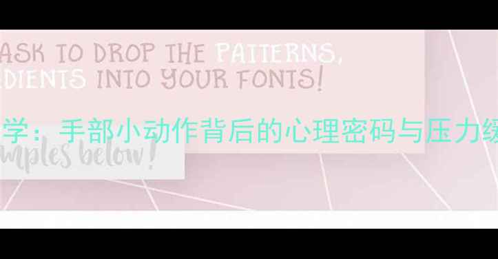 图片 搓手心理学：手部小动作背后的心理密码与压力缓解指南2