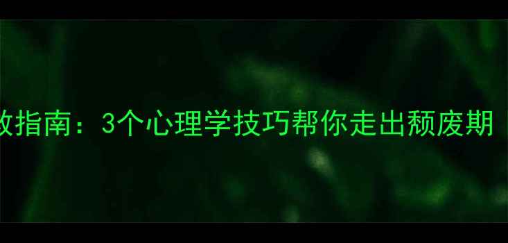 图片 摆烂心理自救指南：3个心理学技巧帮你走出颓废期｜附行动清单