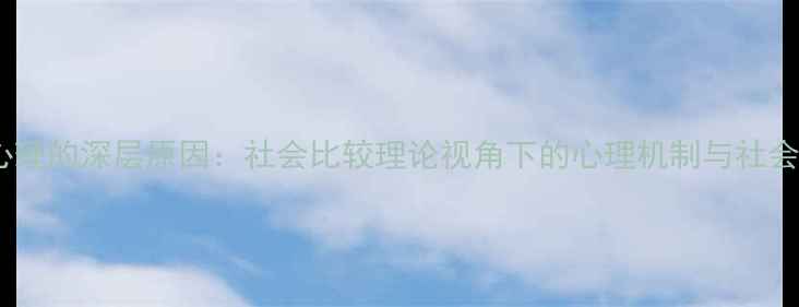 图片 攀比心理的深层原因：社会比较理论视角下的心理机制与社会影响1