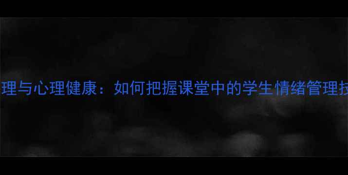 图片 教学心理与心理健康：如何把握课堂中的学生情绪管理技巧？2