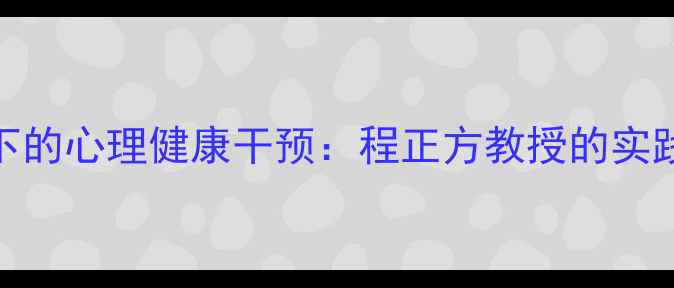 图片 教育心理学视角下的心理健康干预：程正方教授的实践应用与理论创新
