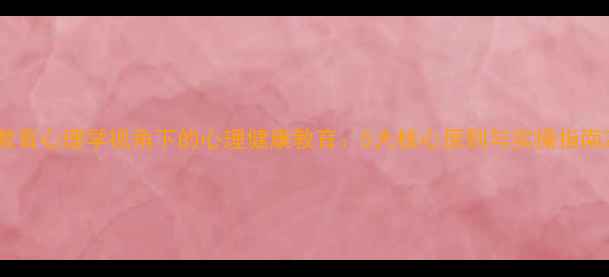 图片 教育心理学视角下的心理健康教育：5大核心原则与实操指南2