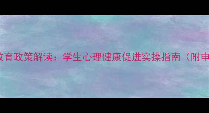 图片 教育部最新心理教育政策解读：学生心理健康促进实操指南（附申请流程与案例）1