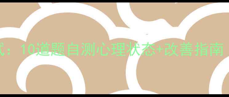 图片 整容心理测试：10道题自测心理状态+改善指南（附自测表）