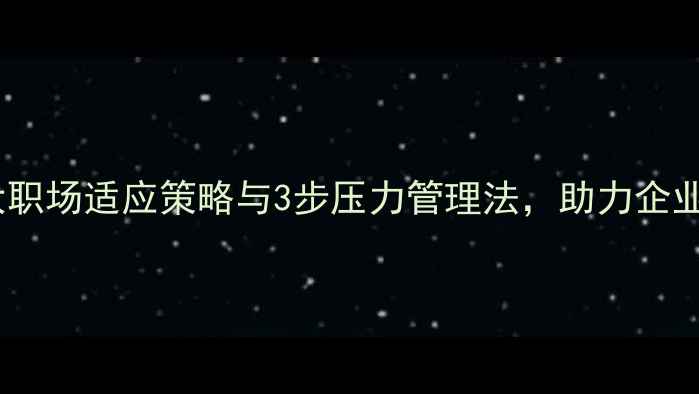 图片 新员工心理健康：5大职场适应策略与3步压力管理法，助力企业构建心理健康防护网