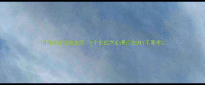 图片 旧物改造治愈焦虑｜5个低成本心理疗愈DIY手账本2