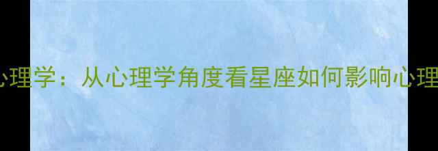 图片 星座心理学：从心理学角度看星座如何影响心理健康1