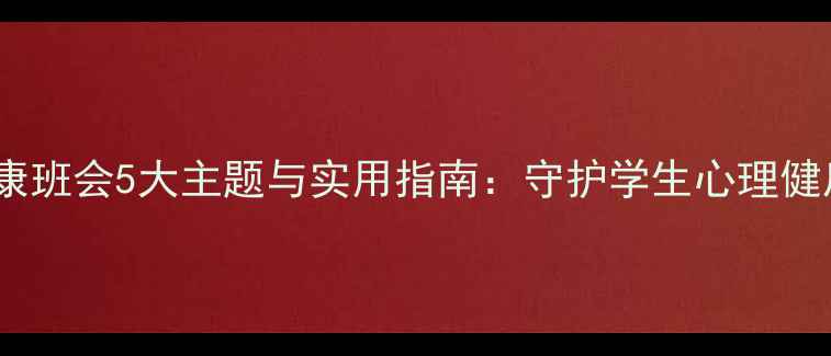 图片 春季心理健康班会5大主题与实用指南：守护学生心理健康的必修课2