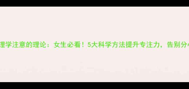 图片 普通心理学注意的理论：女生必看！5大科学方法提升专注力，告别分心焦虑1