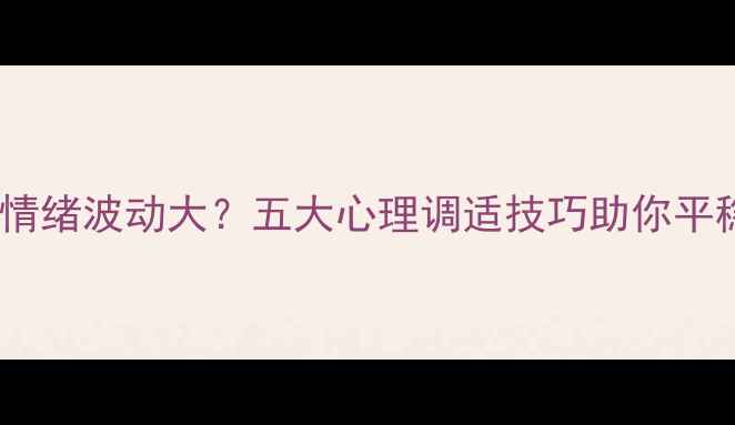 图片 更年期情绪波动大？五大心理调适技巧助你平稳度过1