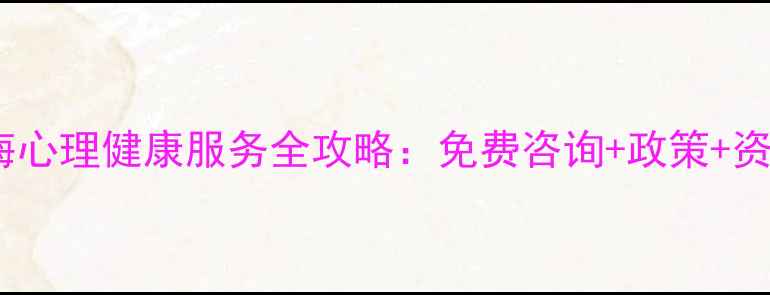 图片 最新天津静海心理健康服务全攻略：免费咨询+政策+资源指南！🌟2