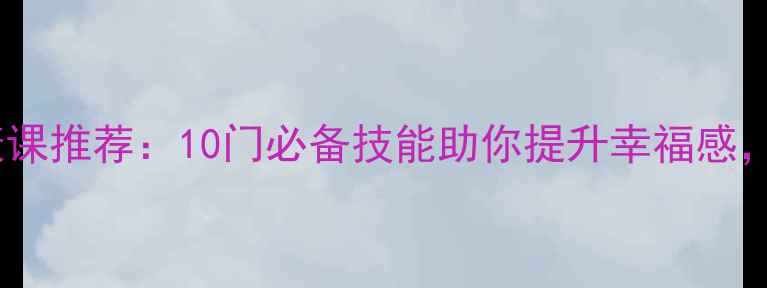 图片 最新心理健康课推荐：10门必备技能助你提升幸福感，附免费资源1