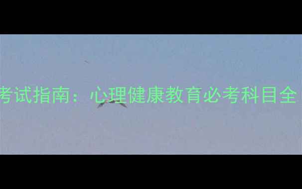 图片 最新心理学教资考试指南：心理健康教育必考科目全（附备考资源）1