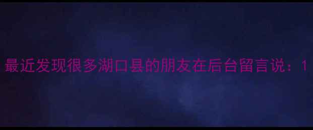 图片 最近发现很多湖口县的朋友在后台留言说：1