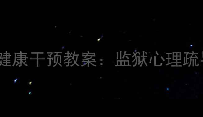 图片 服刑人员心理健康干预教案：监狱心理疏导技巧与案例2