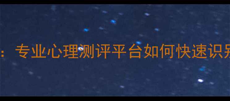 图片 权威心理健康自测指南：专业心理测评平台如何快速识别情绪困扰与心理问题2