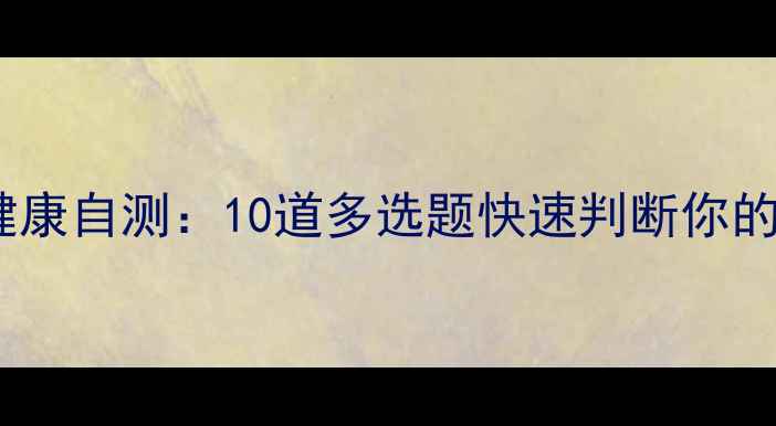 图片 权威心理健康自测：10道多选题快速判断你的心理状态2