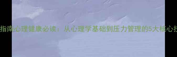 图片 权威指南心理健康必读：从心理学基础到压力管理的5大核心技能2
