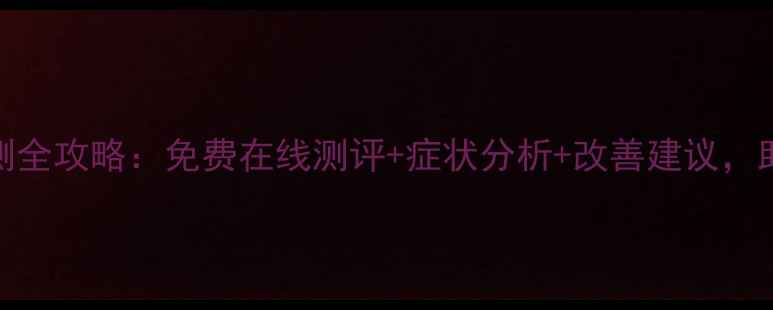 图片 权威指南心理健康自测全攻略：免费在线测评+症状分析+改善建议，助你精准把握心理状态