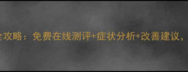 图片 权威指南心理健康自测全攻略：免费在线测评+症状分析+改善建议，助你精准把握心理状态1